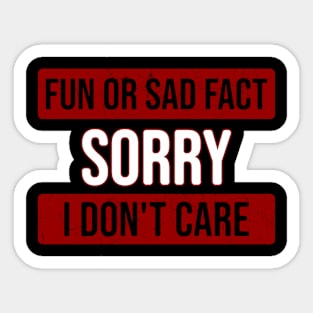 Fun or sad fact sorry i dont care Sticker